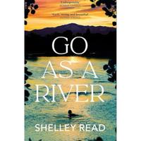 Go as A River - by Shelley Read (ORIGINAL NEW IMPORT)