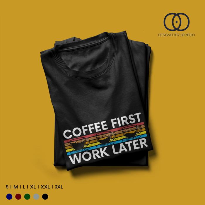Gambar Kaos Kopi Coffee First Work Later | Seriboo Store - Hitam, M dari Seriboo Store undefined Tokopedia