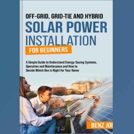 Gambar Buku Off-Grid, Grid-Tie, and Hybrid Solar Power Installation for Beginners: A Simple Guide to Understand Energy Saving Systems, Operation and Maintenance, and ... to Decide Which One is Right for Your Home dari LFC Books undefined Tokopedia