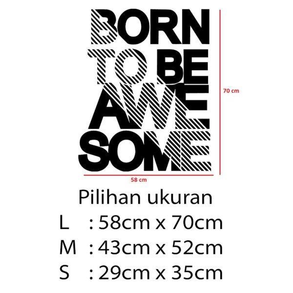 Gambar Stiker Dekorasi Unik Kata Kata Motivasi Quotes Office Home Decor Kaca Kantor Kafe Hiasan Dinding Cafe Rumah Wall Custom Sticker Born To Be Awesome - L dari storejennifer undefined Tokopedia
