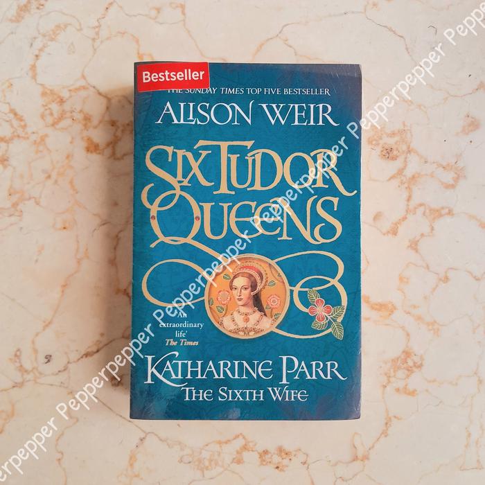 Sixth Wife Six Tudor Queens Alison Weir Six Tudor Queens