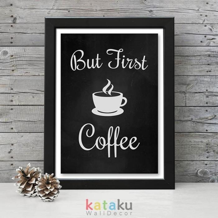 Gambar But First Coffee - Poster Tipografi Buat Para Pecinta Kopi - Bingkai Hitam dari Kataku Wall Decor undefined Tokopedia