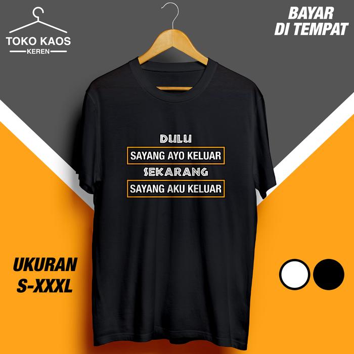 Gambar Kaos Distro Dulu Ayo Keluar Sekarang Aku Keluar Sayang / Baju Kata Lucu Nyeleneh - HITAM, XXXL dari Toko Kaos Keren_NEW undefined Tokopedia