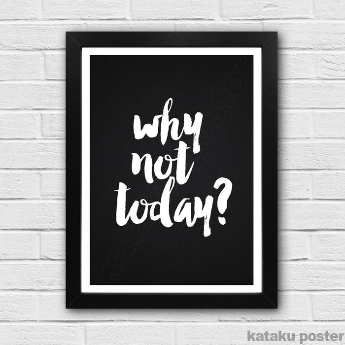 Gambar Why Not Today? - Print Art Inspiratif - Poster Tipografi - Wall Decor - Bingkai Hitam dari Kataku Wall Decor undefined Tokopedia